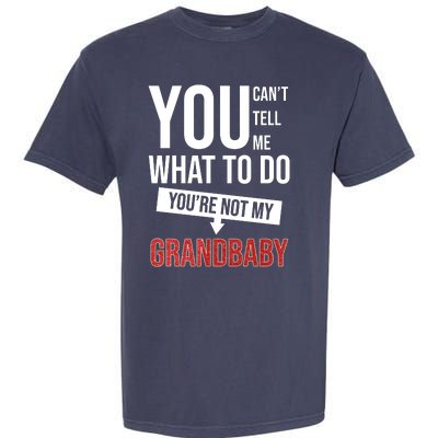 You Can't Tell Me What To Do You're Not My Grandbaby Garment-Dyed Heavyweight T-Shirt