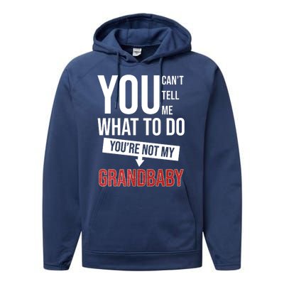 You Can't Tell Me What To Do You're Not My Grandbaby Performance Fleece Hoodie