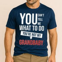 You Can't Tell Me What To Do You're Not My Grandbaby Performance Shirt