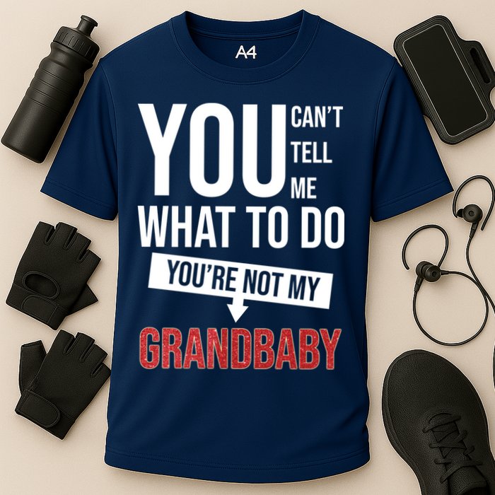 You Can't Tell Me What To Do You're Not My Grandbaby Performance Shirt