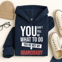 You Can't Tell Me What To Do You're Not My Grandbaby Hoodie