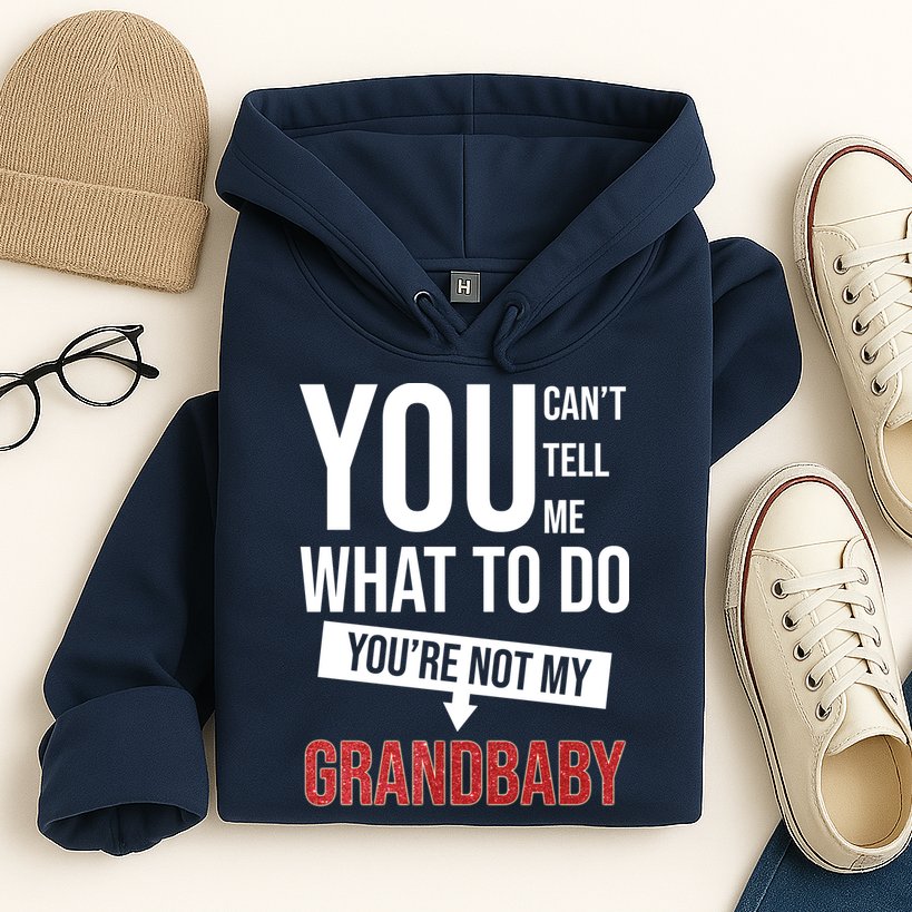 You Can't Tell Me What To Do You're Not My Grandbaby Hoodie
