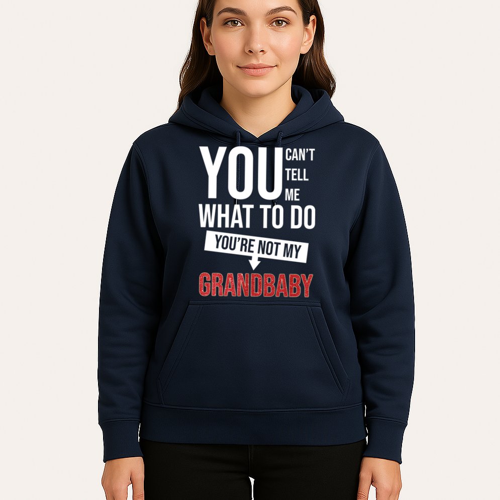 You Can't Tell Me What To Do You're Not My Grandbaby Hoodie