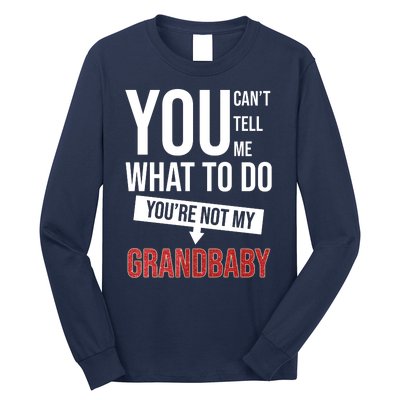 You Can't Tell Me What To Do You're Not My Grandbaby Long Sleeve Shirt