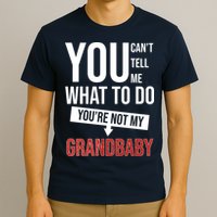 You Can't Tell Me What To Do You're Not My Grandbaby T-Shirt