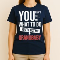 You Can't Tell Me What To Do You're Not My Grandbaby T-Shirt