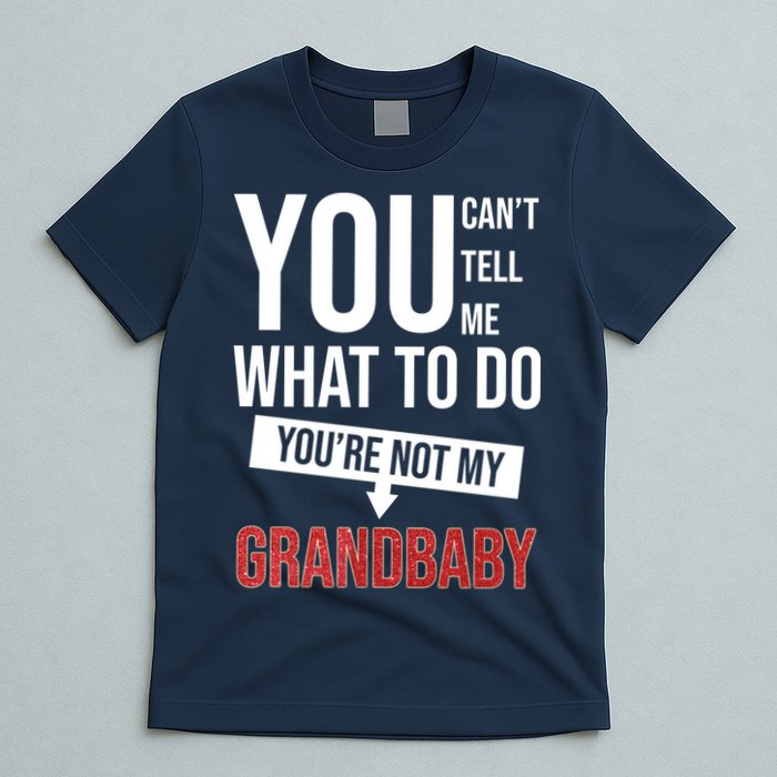 You Can't Tell Me What To Do You're Not My Grandbaby T-Shirt