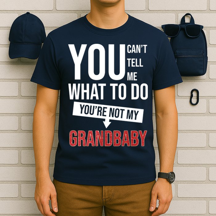 You Can't Tell Me What To Do You're Not My Grandbaby T-Shirt