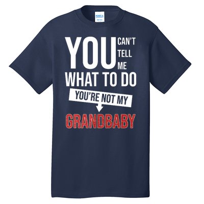 You Can't Tell Me What To Do You're Not My Grandbaby Tall T-Shirt