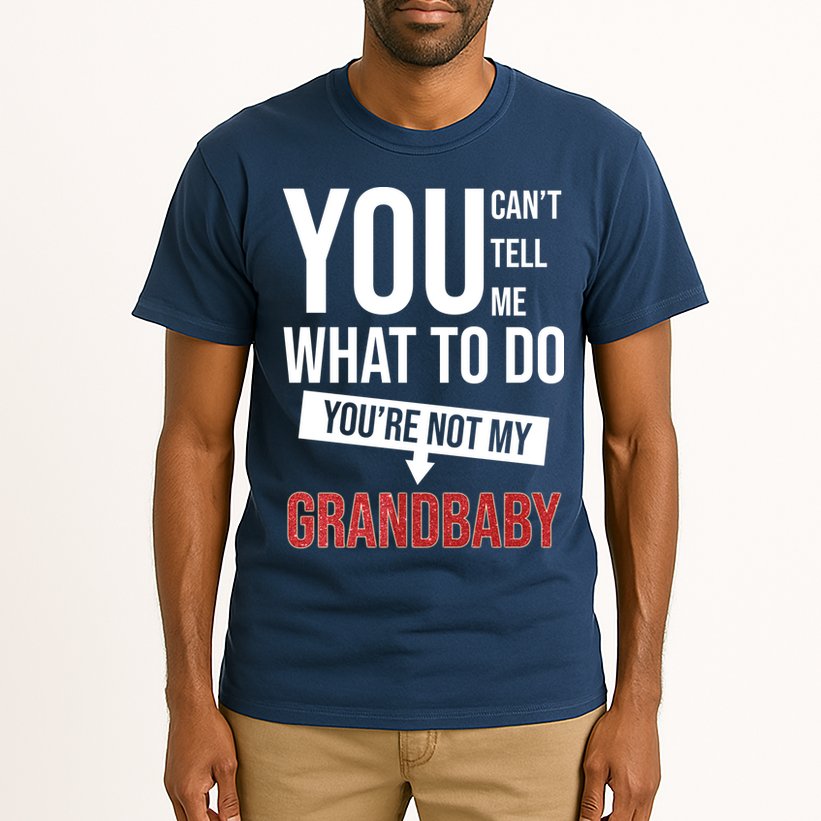 You Can't Tell Me What To Do You're Not My Grandbaby Tall T-Shirt
