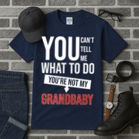 You Can't Tell Me What To Do You're Not My Grandbaby Tall T-Shirt