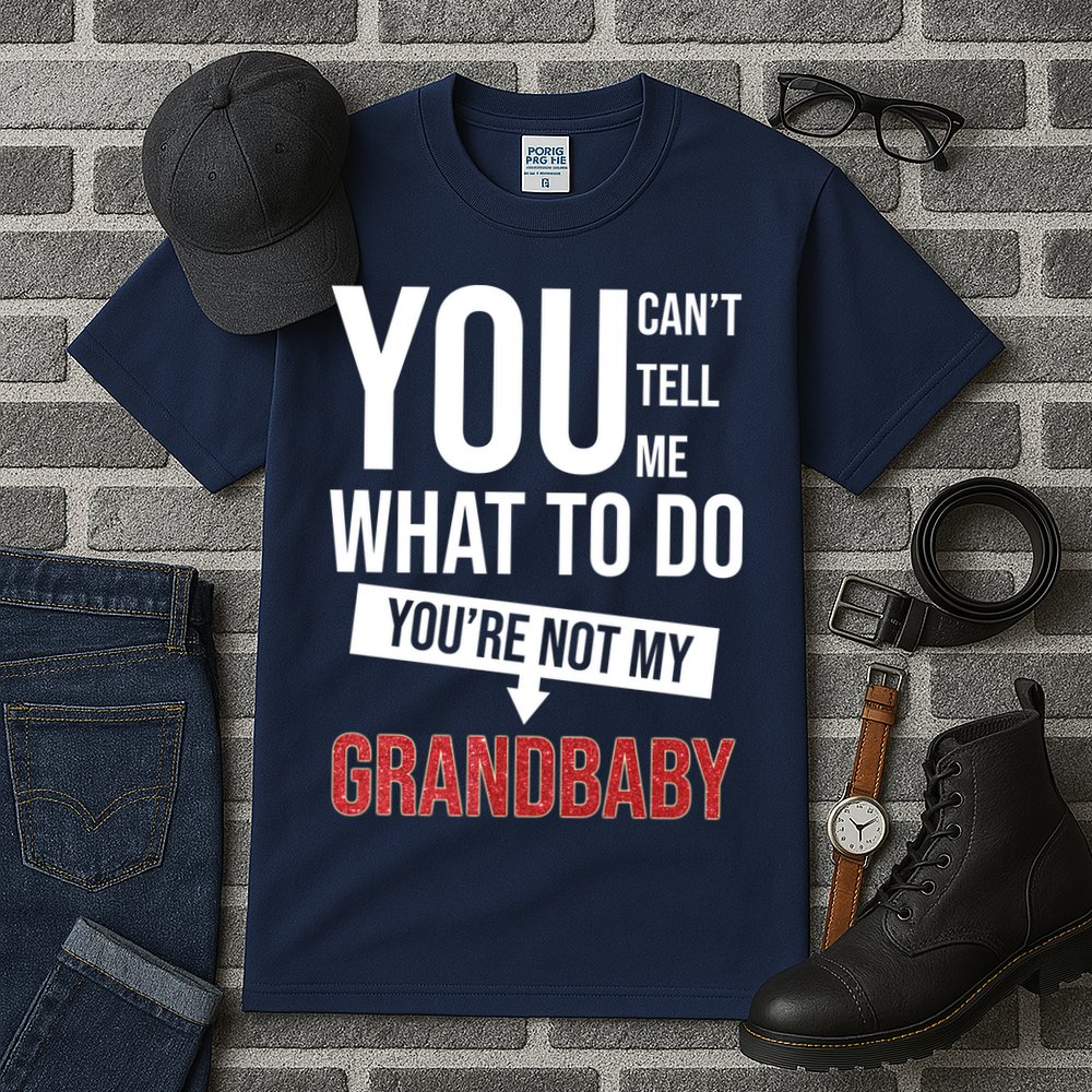 You Can't Tell Me What To Do You're Not My Grandbaby Tall T-Shirt