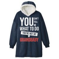 You Can't Tell Me What To Do You're Not My Grandbaby Hooded Wearable Blanket
