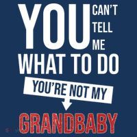 You Can't Tell Me What To Do You're Not My Grandbaby Button