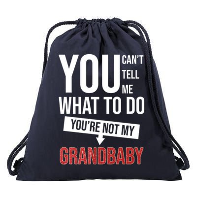 You Can't Tell Me What To Do You're Not My Grandbaby Drawstring Bag