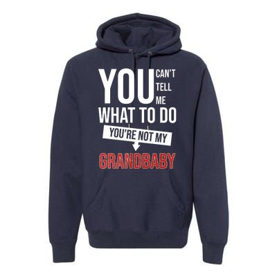 You Can't Tell Me What To Do You're Not My Grandbaby Premium Hoodie