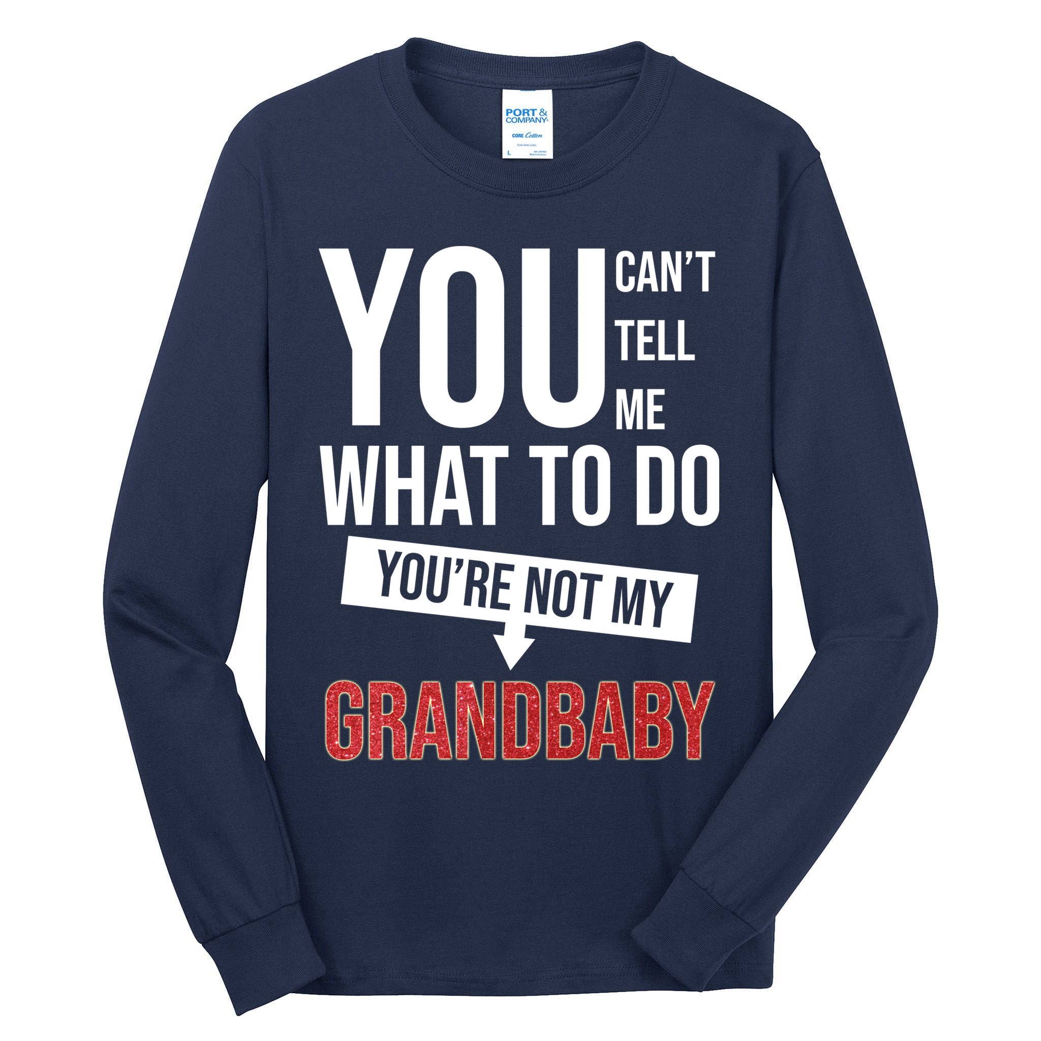 You Can't Tell Me What To Do You're Not My Grandbaby Tall Long Sleeve T-Shirt