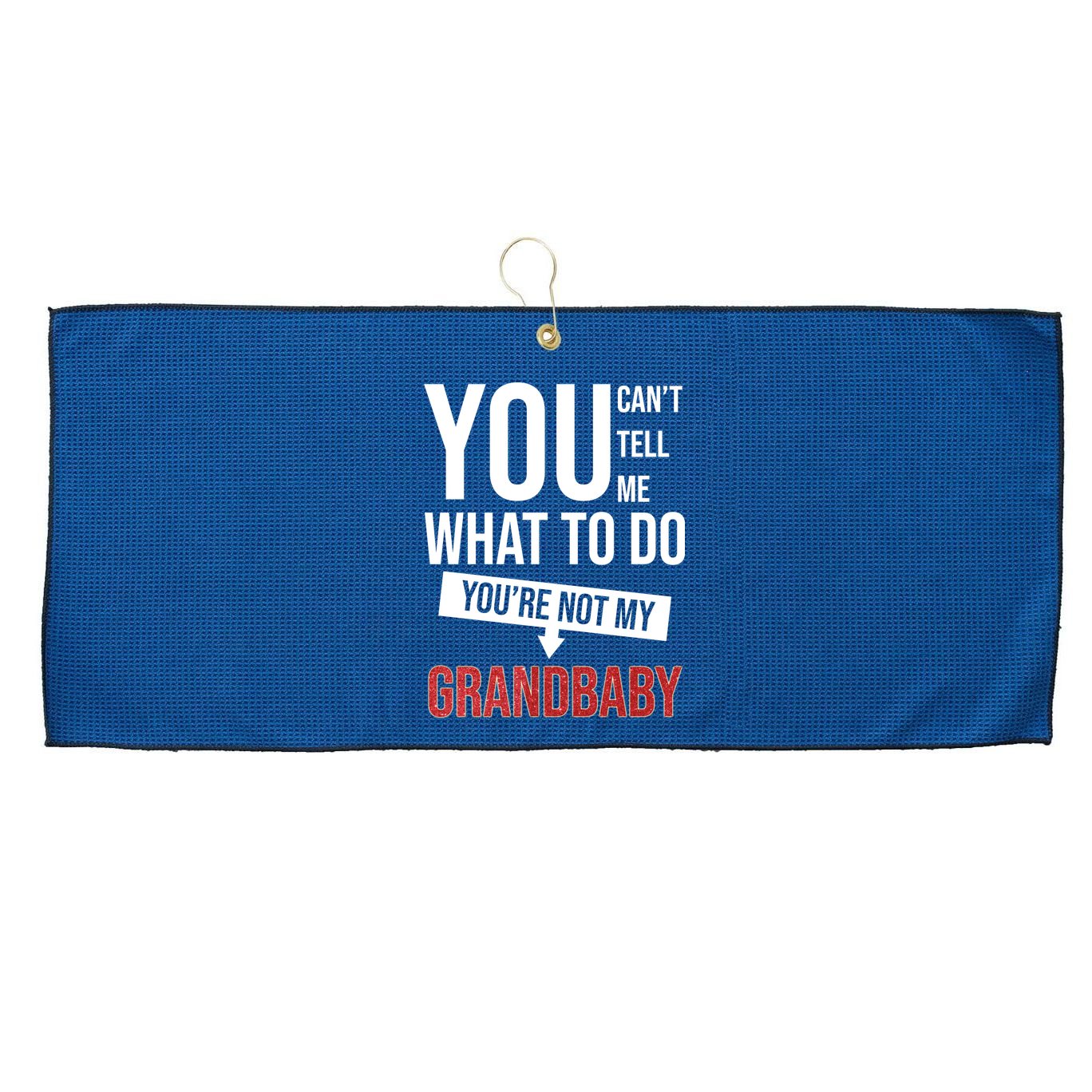 You Can't Tell Me What To Do You're Not My Grandbaby Large Microfiber Waffle Golf Towel