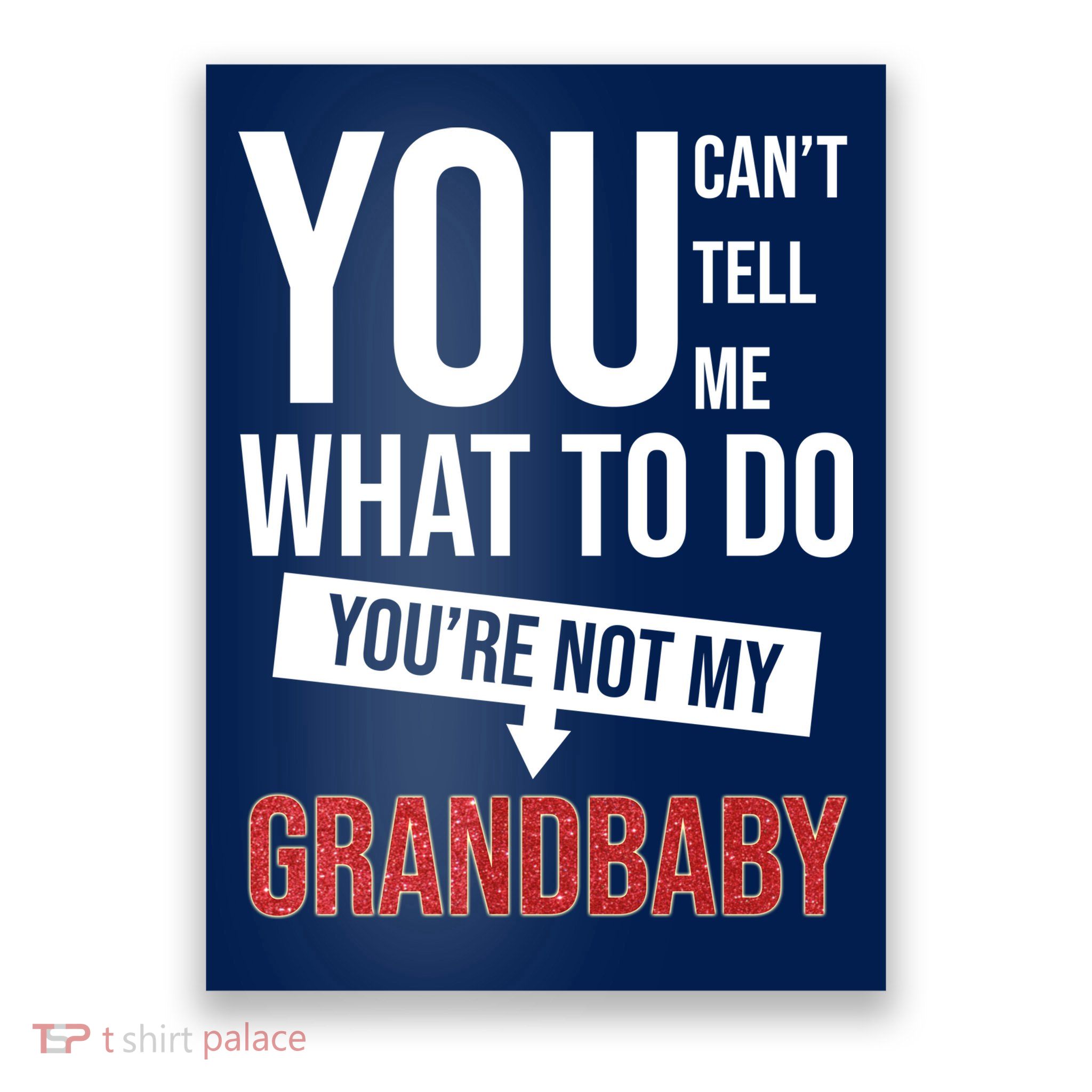 You Can't Tell Me What To Do You're Not My Grandbaby Poster