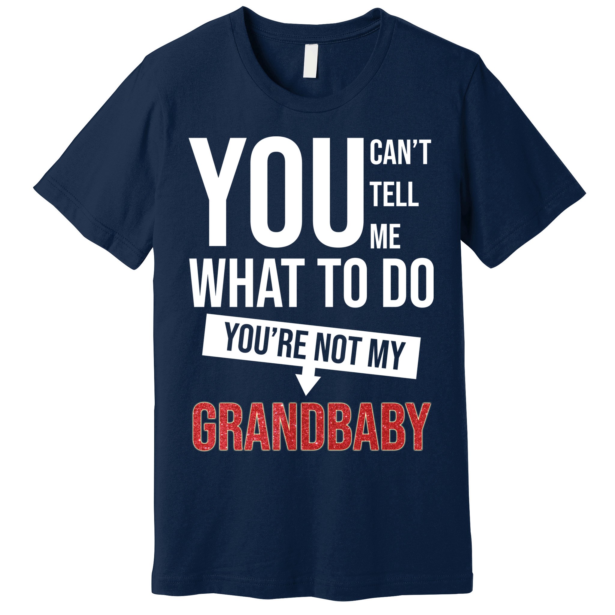 You Can't Tell Me What To Do You're Not My Grandbaby Premium T-Shirt