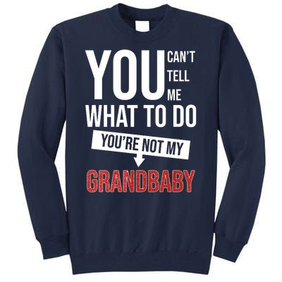 You Can't Tell Me What To Do You're Not My Grandbaby Tall Sweatshirt