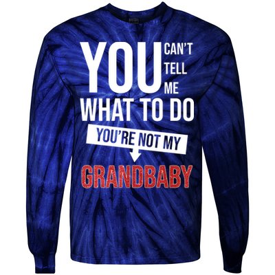 You Can't Tell Me What To Do You're Not My Grandbaby Tie-Dye Long Sleeve Shirt