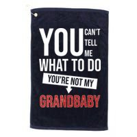 You Can't Tell Me What To Do You're Not My Grandbaby Golf Towel