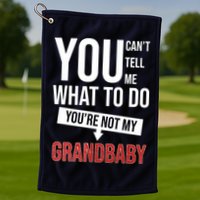 You Can't Tell Me What To Do You're Not My Grandbaby Golf Towel