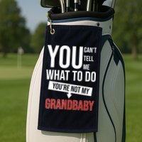 You Can't Tell Me What To Do You're Not My Grandbaby Golf Towel