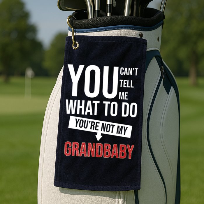 You Can't Tell Me What To Do You're Not My Grandbaby Golf Towel