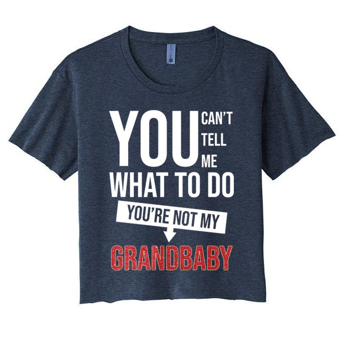 You Can't Tell Me What To Do You're Not My Grandbaby Crop Top