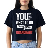You Can't Tell Me What To Do You're Not My Grandbaby Crop Top