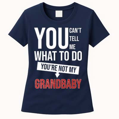You Can't Tell Me What To Do You're Not My Grandbaby Womens T-Shirt