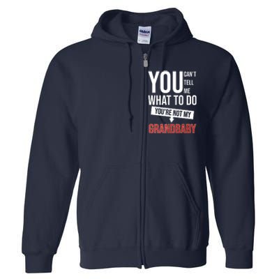 You Can't Tell Me What To Do You're Not My Grandbaby Full Zip Hoodie