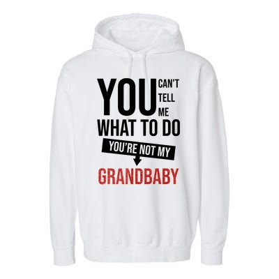 You Can't Tell Me What To Do You're Not My Grandbaby Garment-Dyed Fleece Hoodie