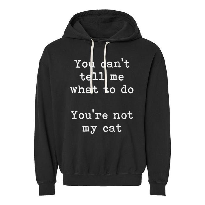 You Can't Tell Me What To Do You're Not My Cat Funny Feline Garment-Dyed Fleece Hoodie