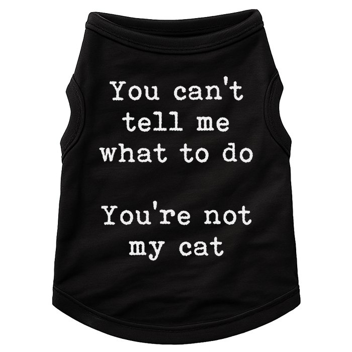 You Can't Tell Me What To Do You're Not My Cat Funny Feline Doggie Tank