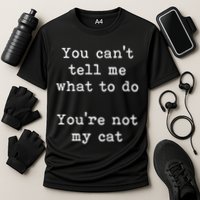 You Can't Tell Me What To Do You're Not My Cat Funny Feline Performance Shirt