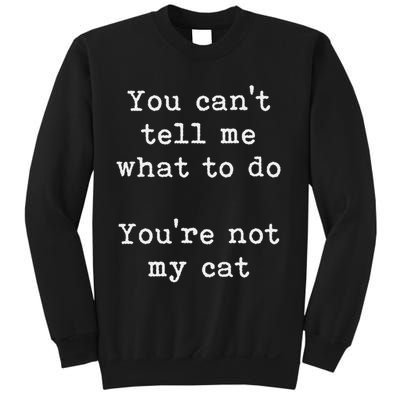 You Can't Tell Me What To Do You're Not My Cat Funny Feline Sweatshirt