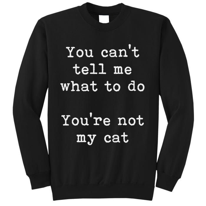 You Can't Tell Me What To Do You're Not My Cat Funny Feline Sweatshirt