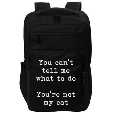 You Can't Tell Me What To Do You're Not My Cat Funny Feline Impact Tech Backpack
