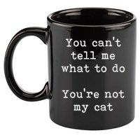 You Can't Tell Me What To Do You're Not My Cat Funny Feline 11oz C Handle Ceramic Mug