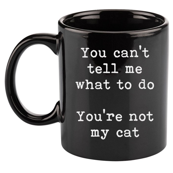 You Can't Tell Me What To Do You're Not My Cat Funny Feline 11oz C Handle Ceramic Mug