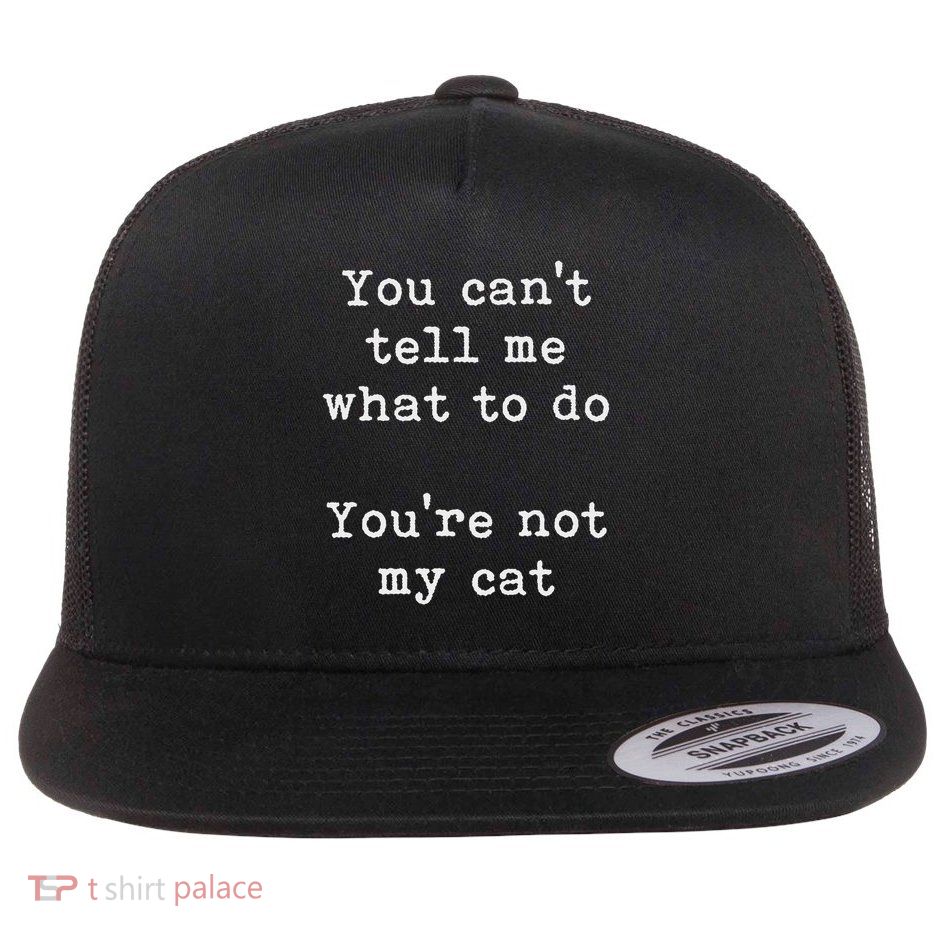 You Can't Tell Me What To Do You're Not My Cat Funny Feline Flatbill Hat