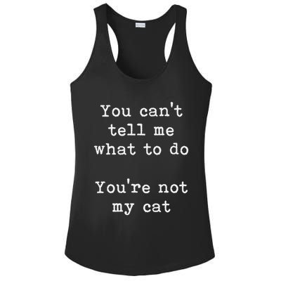 You Can't Tell Me What To Do You're Not My Cat Funny Feline Ladies PosiCharge Competitor Racerback Tank