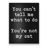 You Can't Tell Me What To Do You're Not My Cat Funny Feline Poster
