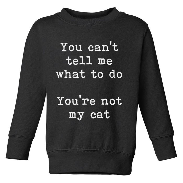 You Can't Tell Me What To Do You're Not My Cat Funny Feline Toddler Sweatshirt