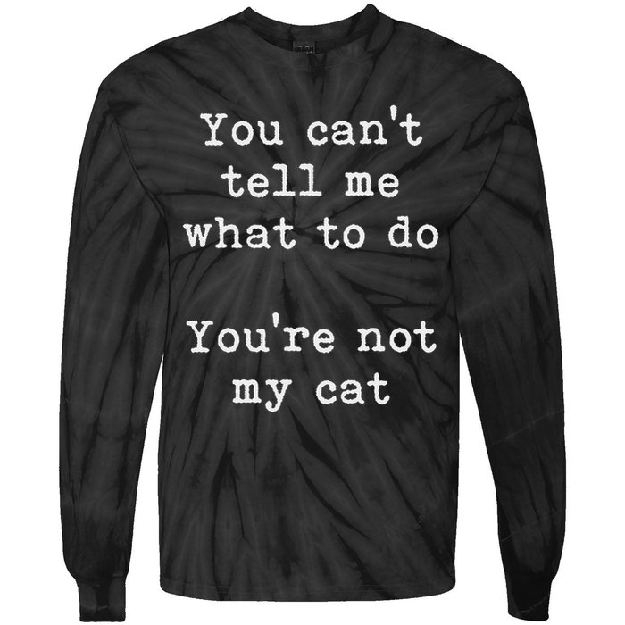You Can't Tell Me What To Do You're Not My Cat Funny Feline Tie-Dye Long Sleeve Shirt