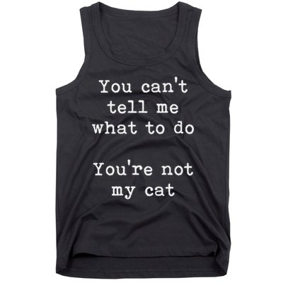 You Can't Tell Me What To Do You're Not My Cat Funny Feline Tank Top