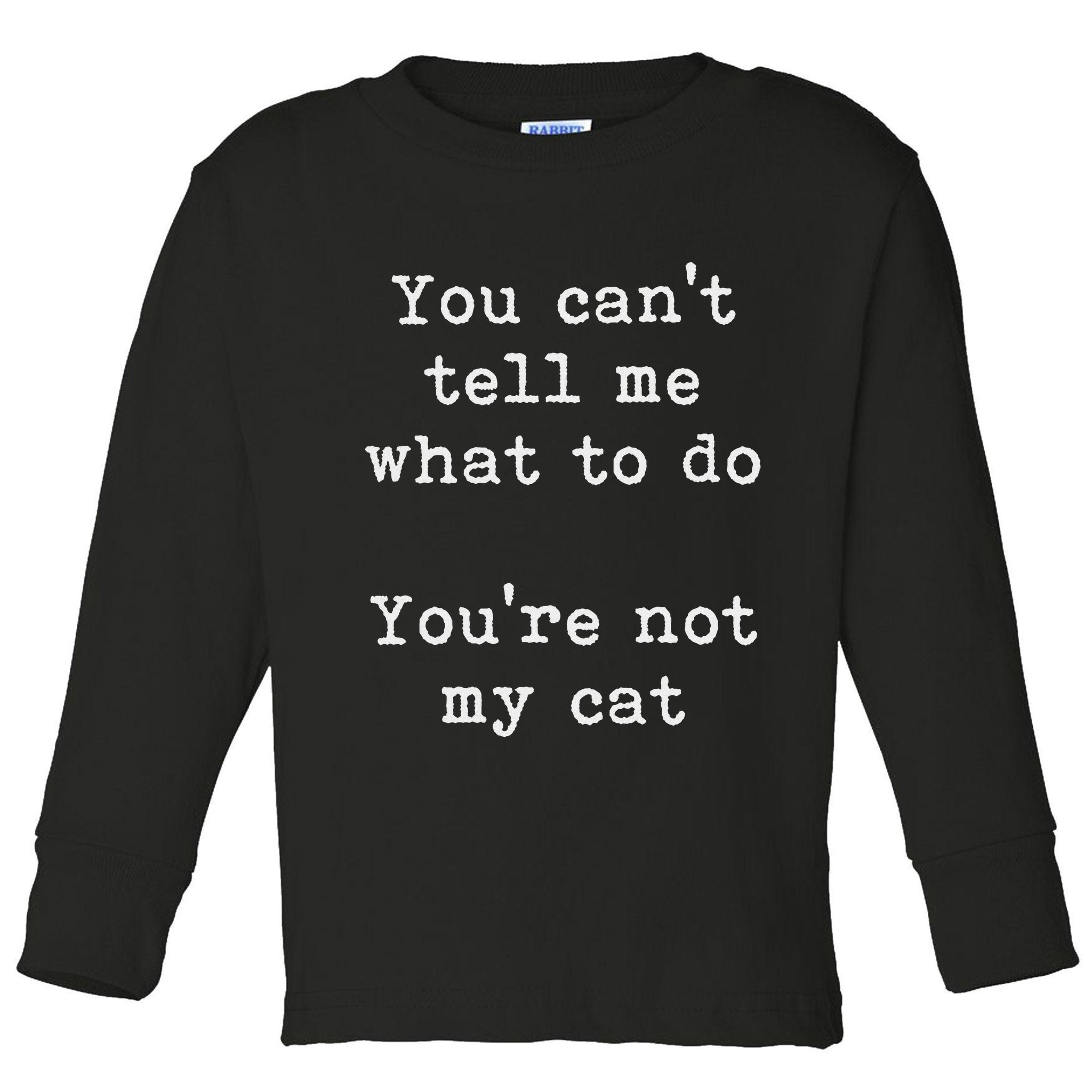 You Can't Tell Me What To Do You're Not My Cat Funny Feline Toddler Long Sleeve Shirt
